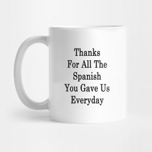 Thanks For All The Spanish You Gave Us Everyday Mug